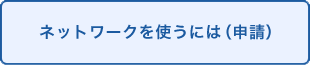 ネットワークを使うには（申請）