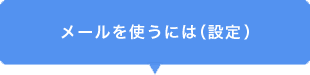 メールを使うには（設定）