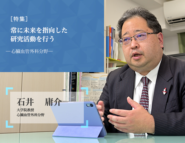 常に未来を指向した研究活動を行う 心臓血管外科分野 石井　庸介 大学院教授