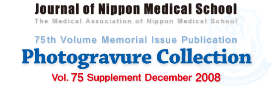 Journal of Nippon Medical School
The Medical Association of Nippon Medical School
75th Volume Memorial Issue Publication
Photogravure Collection
Vol. 75 Supplement December 2008